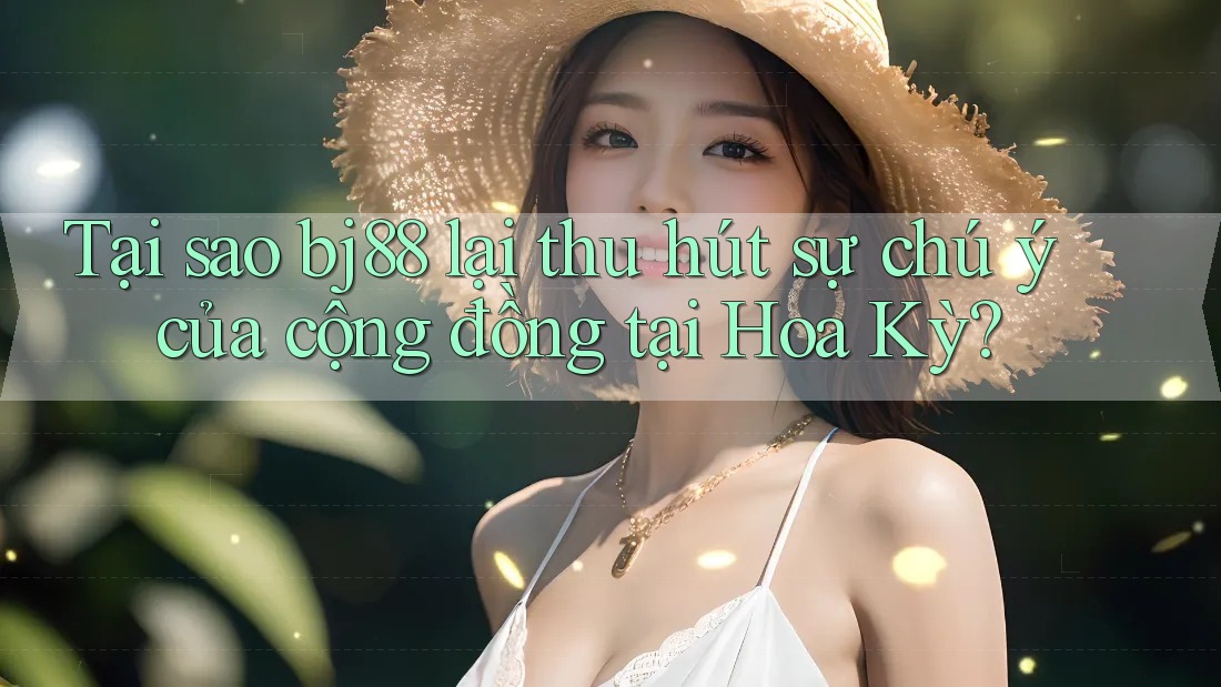 Tại sao bj88 lại thu hút sự chú ý của cộng đồng tại Hoa Kỳ? Tại sao bj88 lại thu hút sự chú ý của cộng đồng tại Hoa Kỳ?