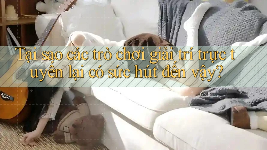 Tại sao các trò chơi giải trí trực tuyến lại có sức hút đến vậy? Tại sao các trò chơi giải trí trực tuyến lại có sức hút đến vậy?