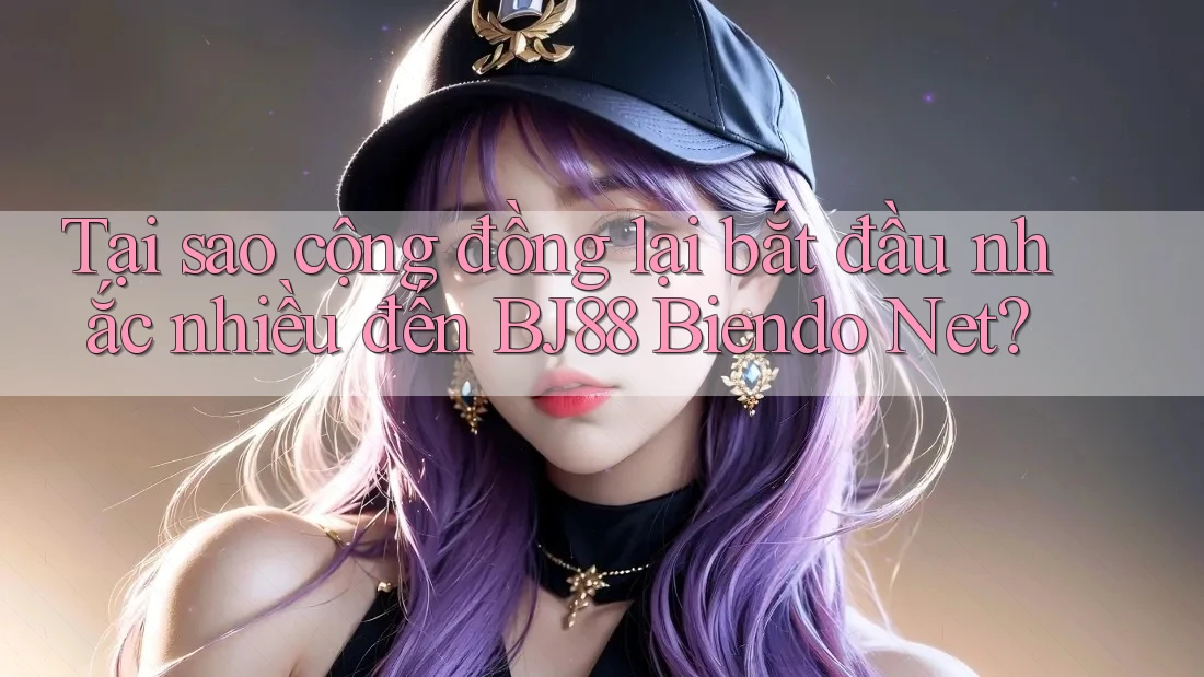 Tại sao cộng đồng lại bắt đầu nhắc nhiều đến BJ88 Biendo Net? Tại sao cộng đồng lại bắt đầu nhắc nhiều đến BJ88 Biendo Net?