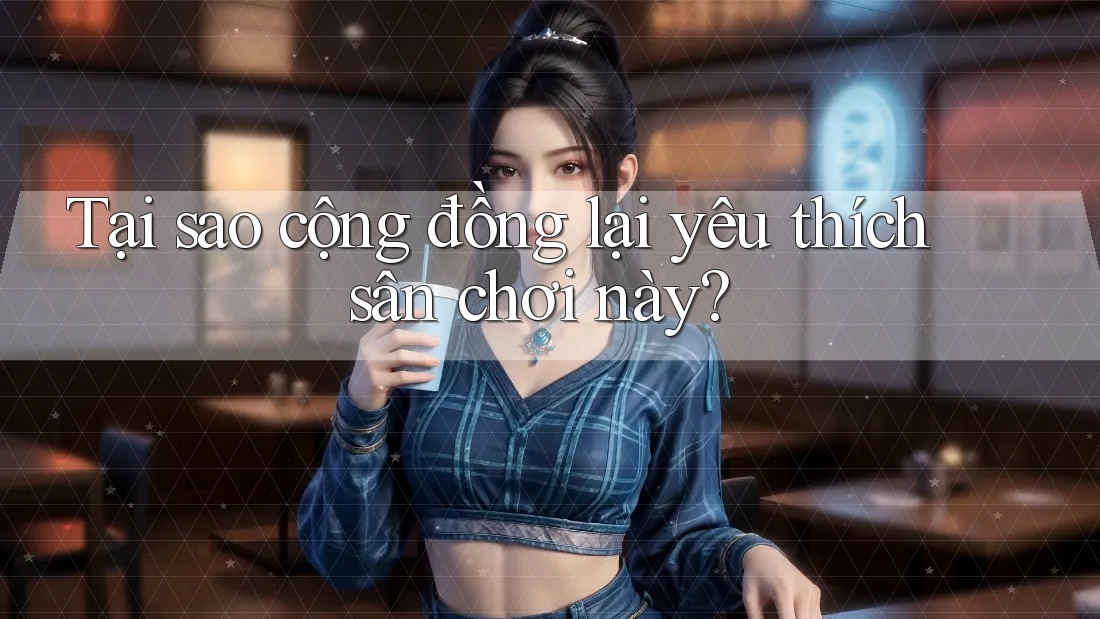 Tại sao cộng đồng lại yêu thích sân chơi này? Tại sao cộng đồng lại yêu thích sân chơi này?