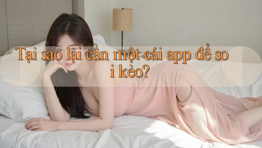 Tại sao lại cần một cái app để soi kèo? Tại sao lại cần một cái app để soi kèo?