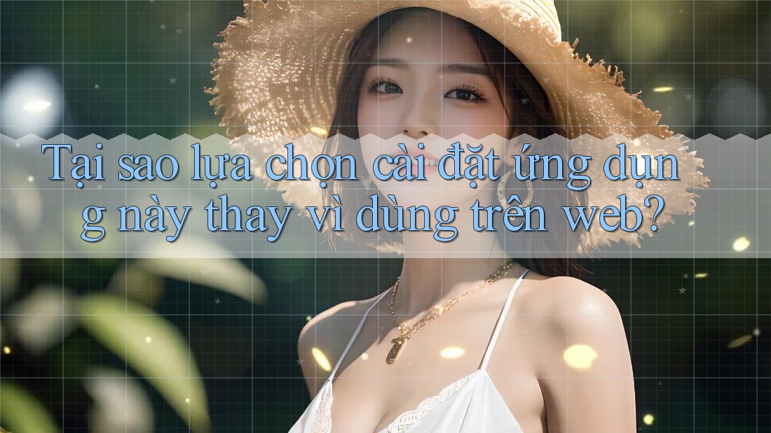 Tại sao lựa chọn cài đặt ứng dụng này thay vì dùng trên web? Tại sao lựa chọn cài đặt ứng dụng này thay vì dùng trên web?