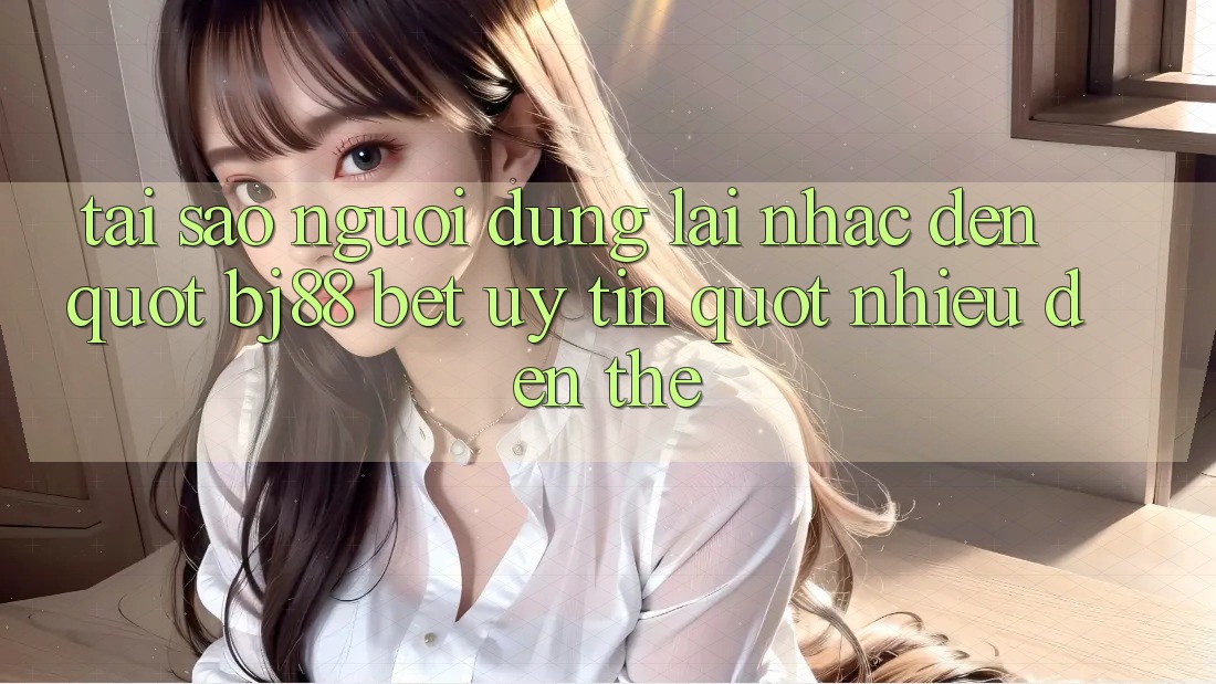 Tại sao người dùng lại nhắc đến " bj88 bet uy tín" nhiều đến thế? Tại sao người dùng lại nhắc đến " bj88 bet uy tín" nhiều đến thế?