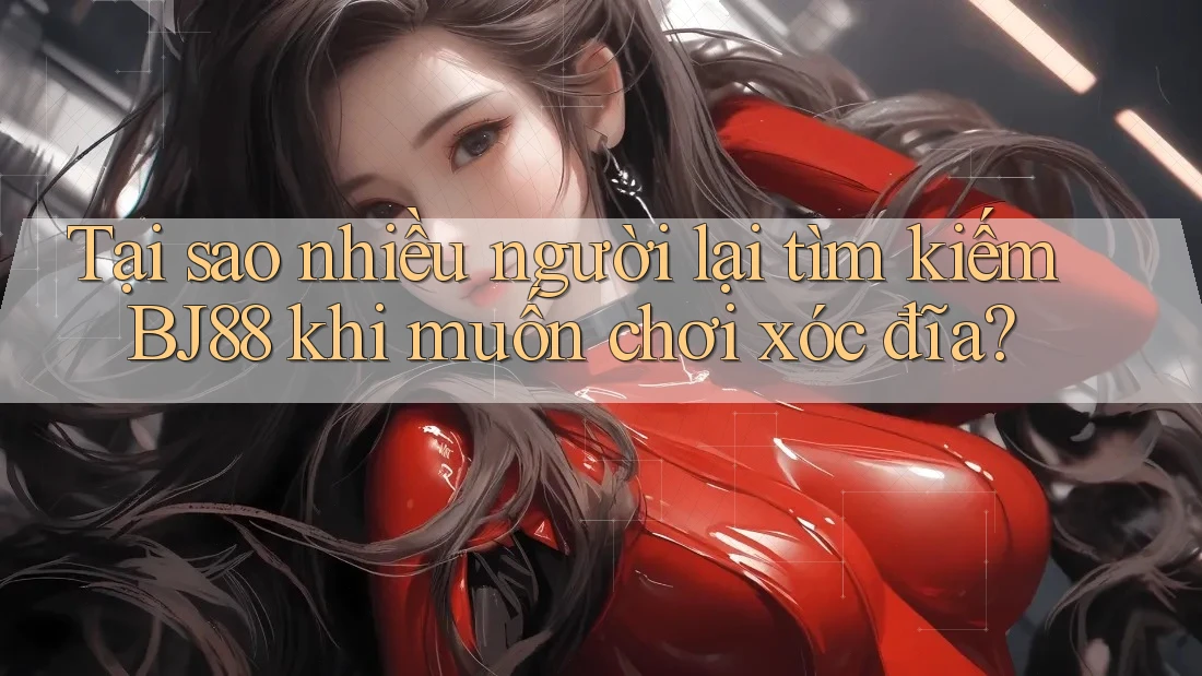 Tại sao nhiều người lại tìm kiếm BJ88 khi muốn chơi xóc đĩa? Tại sao nhiều người lại tìm kiếm BJ88 khi muốn chơi xóc đĩa?