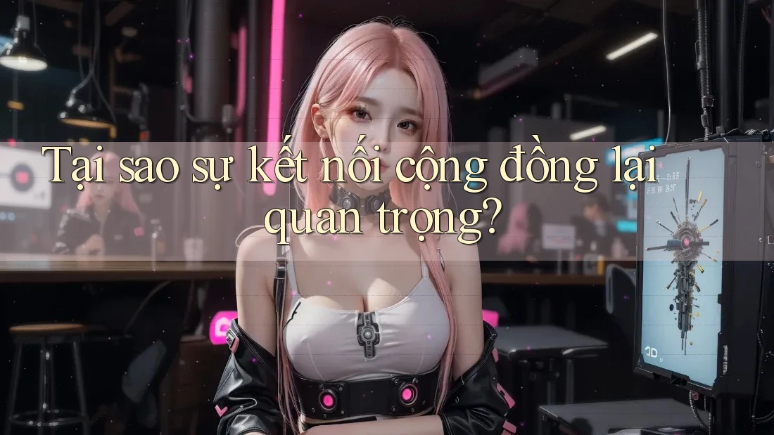 Tại sao sự kết nối cộng đồng lại quan trọng? Tại sao sự kết nối cộng đồng lại quan trọng?