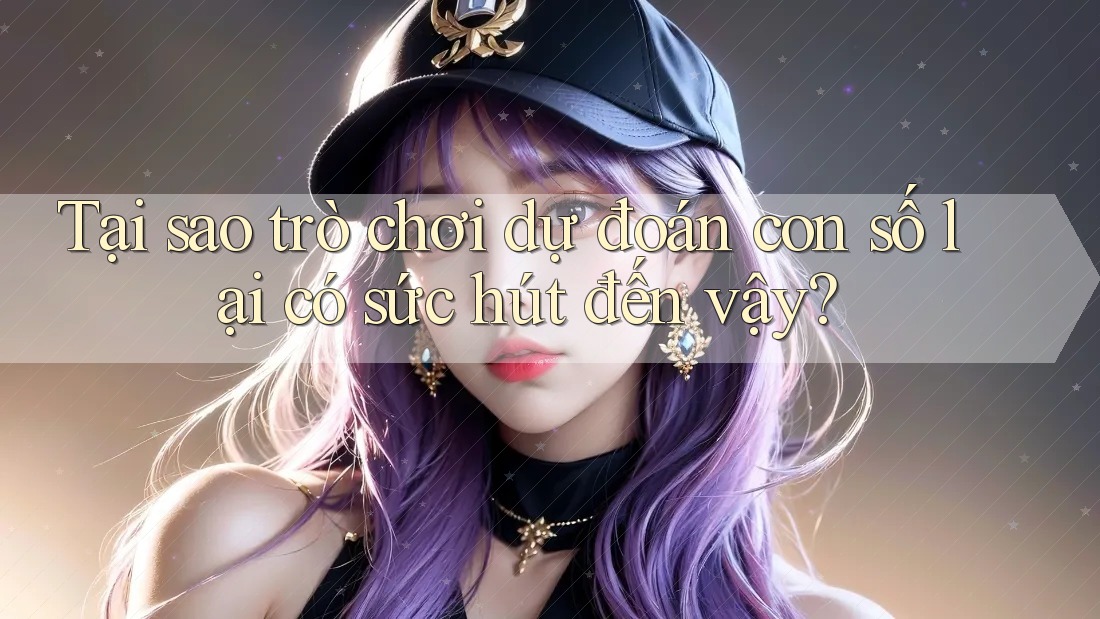 Tại sao trò chơi dự đoán con số lại có sức hút đến vậy? Tại sao trò chơi dự đoán con số lại có sức hút đến vậy?