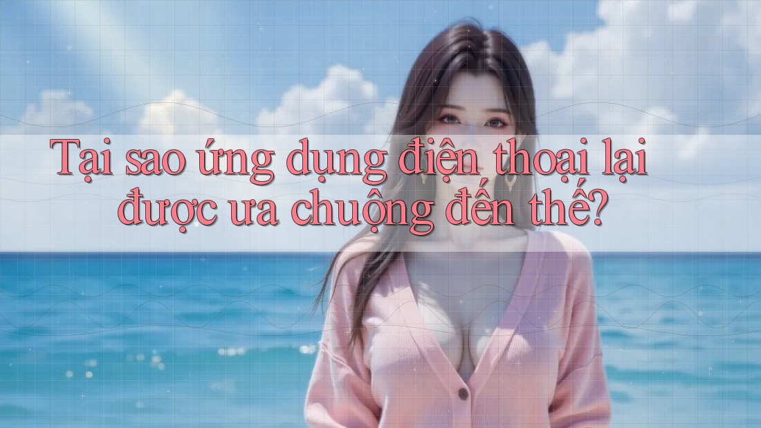 Tại sao ứng dụng điện thoại lại được ưa chuộng đến thế? Tại sao ứng dụng điện thoại lại được ưa chuộng đến thế?