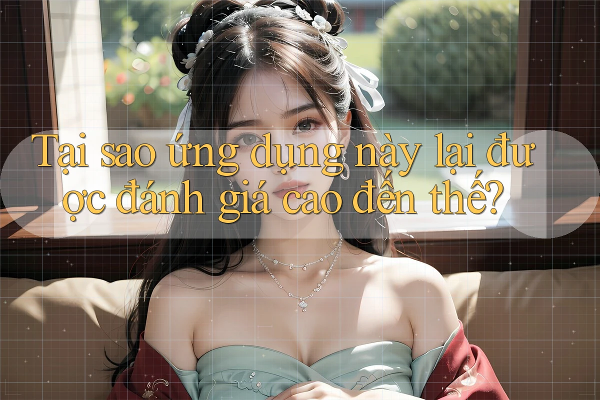 Tại sao ứng dụng này lại được đánh giá cao đến thế? Tại sao ứng dụng này lại được đánh giá cao đến thế?