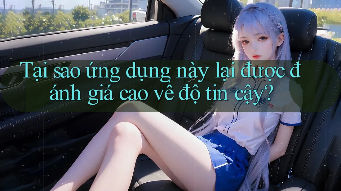 Tại sao ứng dụng này lại được đánh giá cao về độ tin cậy? Tại sao ứng dụng này lại được đánh giá cao về độ tin cậy?
