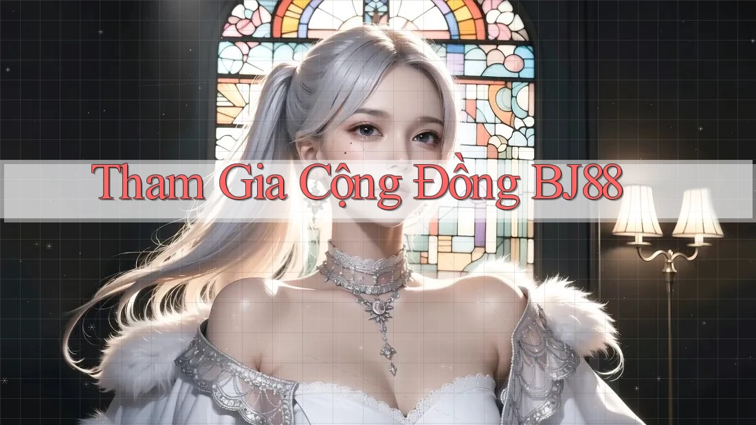 Tham Gia Cộng Đồng BJ88 Tham Gia Cộng Đồng BJ88