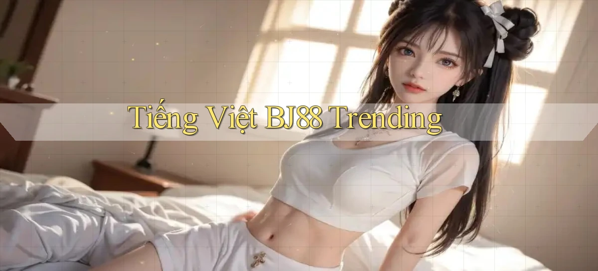tiếng việt bj88 trending
