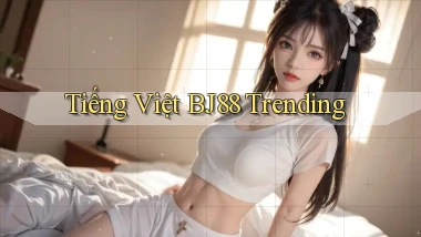 tiếng việt bj88 trending