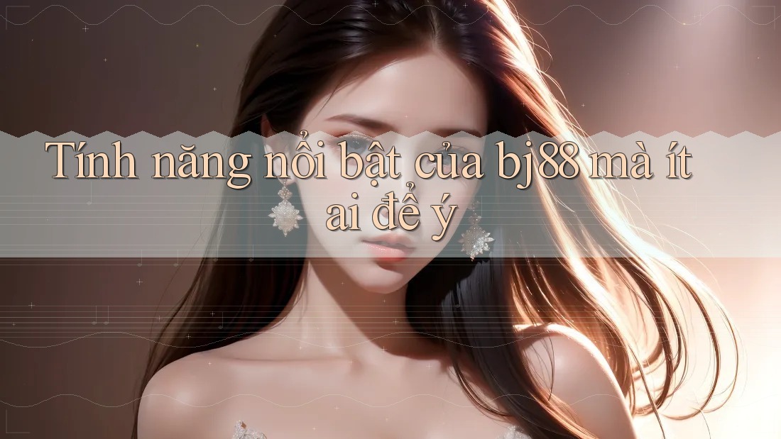 Tính năng nổi bật của bj88 mà ít ai để ý