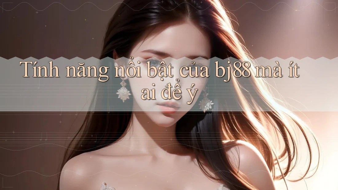 Tính năng nổi bật của bj88 mà ít ai để ý Tính năng nổi bật của bj88 mà ít ai để ý