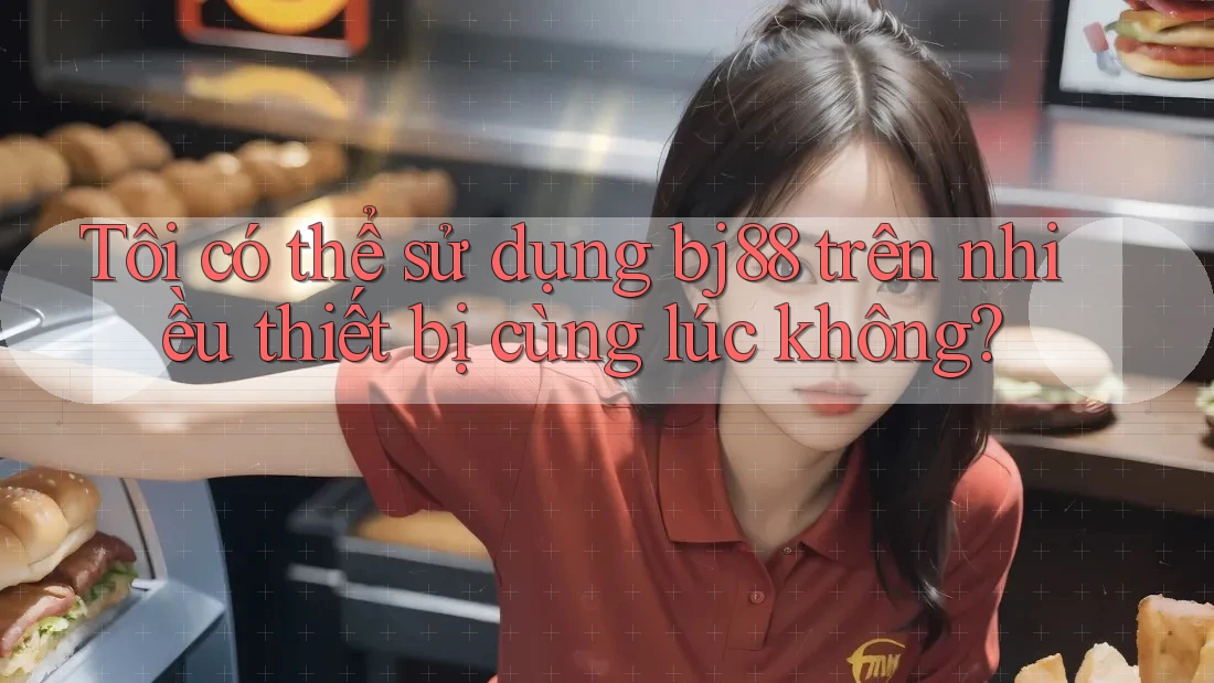 Tôi có thể sử dụng bj88 trên nhiều thiết bị cùng lúc không? Tôi có thể sử dụng bj88 trên nhiều thiết bị cùng lúc không?