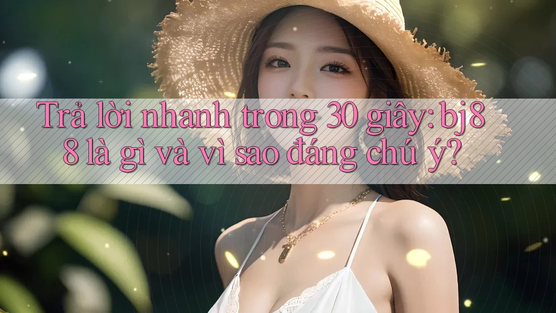 Trả lời nhanh trong 30 giây: bj88 là gì và vì sao đáng chú ý? Trả lời nhanh trong 30 giây: bj88 là gì và vì sao đáng chú ý?