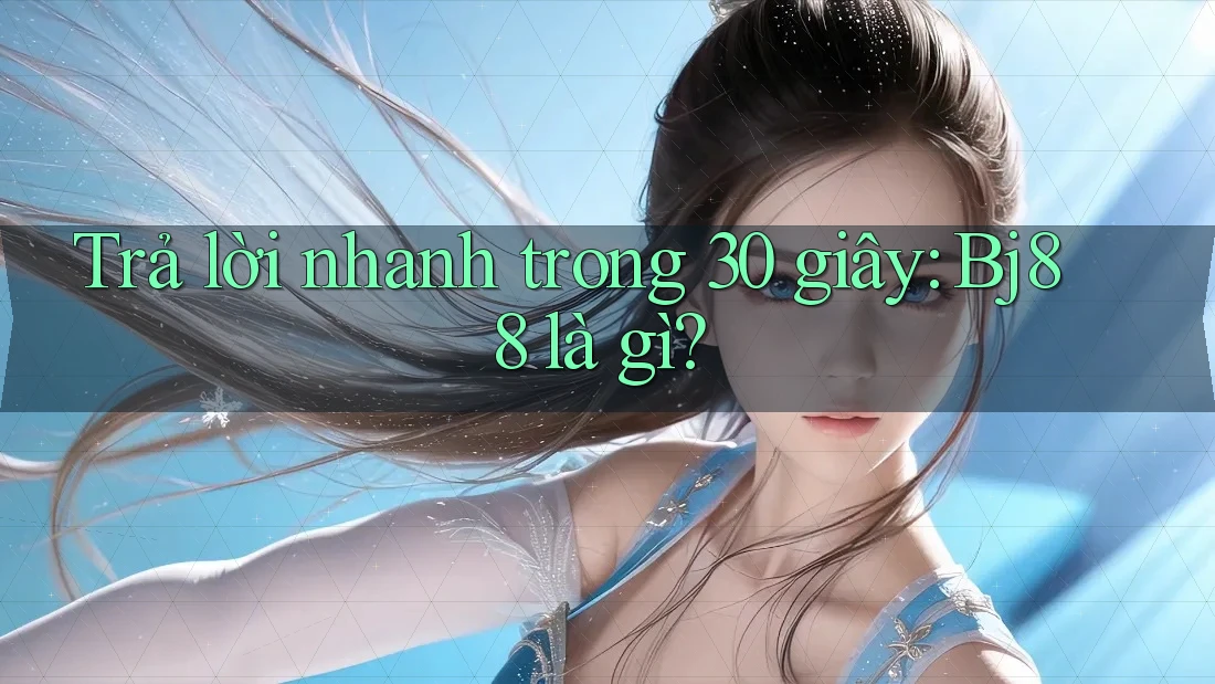 Trả lời nhanh trong 30 giây: bj88 là gì? Trả lời nhanh trong 30 giây: bj88 là gì?