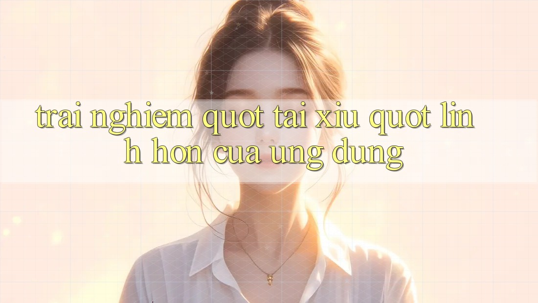Trải nghiệm " Tài Xỉu" – Linh hồn của ứng dụng Trải nghiệm " Tài Xỉu" – Linh hồn của ứng dụng