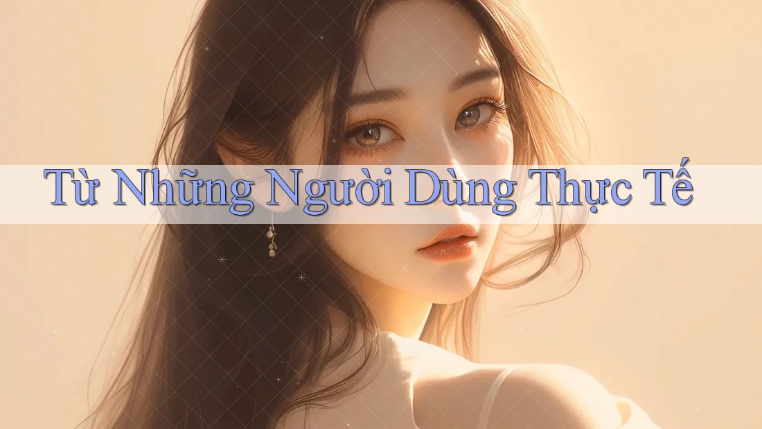 Từ Những Người Dùng Thực Tế Từ Những Người Dùng Thực Tế