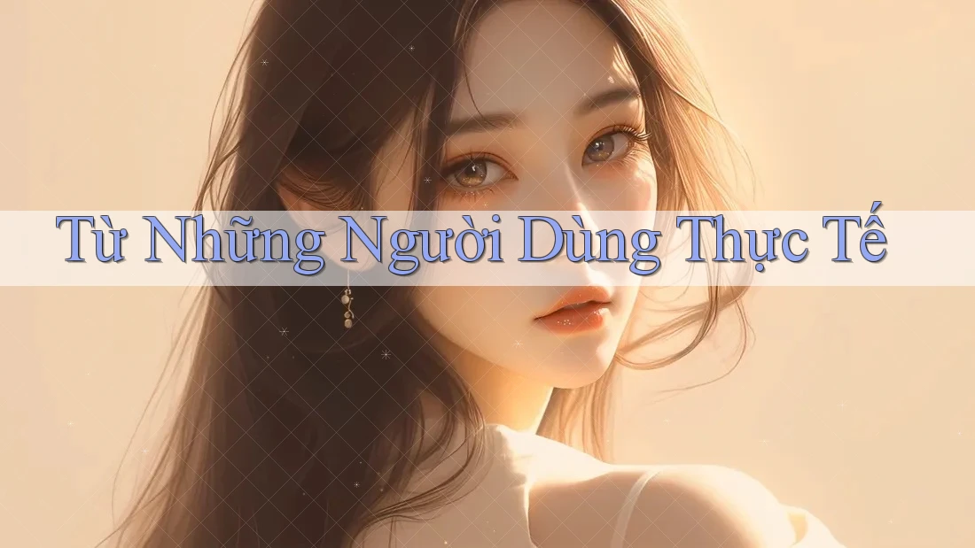 Từ Những Người Dùng Thực Tế