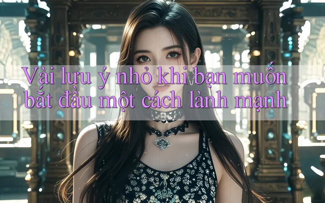 Vài lưu ý nhỏ khi bạn muốn bắt đầu một cách lành mạnh Vài lưu ý nhỏ khi bạn muốn bắt đầu một cách lành mạnh