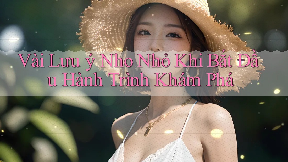 Vài Lưu ý Nho Nhỏ Khi Bắt Đầu Hành Trình Khám Phá