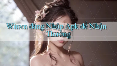 winvn  đăng nhập apk để nhận thưởng