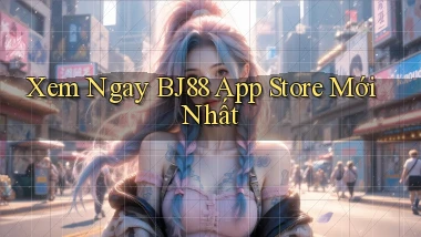 xem ngay bj88 app store mới nhất